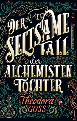 E-Book (epub) Der seltsame Fall der Alchemisten-Tochter - Die außergewöhnlichen Abenteuer des Athena-Clubs Band 1 von Theodora Goss