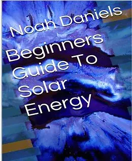 E-Book (epub) Beginners Guide To Solar Energy von Noah Daniels
