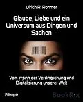 E-Book (epub) Glaube, Liebe und ein Universum aus Dingen und Sachen von Ulrich R. Rohmer