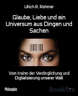 E-Book (epub) Glaube, Liebe und ein Universum aus Dingen und Sachen von Ulrich R. Rohmer