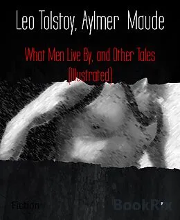 E-Book (epub) What Men Live By, and Other Tales (Illustrated) von Aylmer Maude, Leo Tolstoy