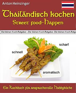 E-Book (epub) Thailändisch kochen - Street food-Happen - schnell - scharf - aromatisch von Anton Heinzinger
