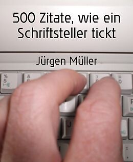 E-Book (epub) 500 Zitate, wie ein Schriftsteller tickt von Jürgen Müller