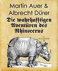 E-Book (epub) Die wahrhafftigen Aventüren des Rhinocerus von Martin Auer, Albrecht Dürer