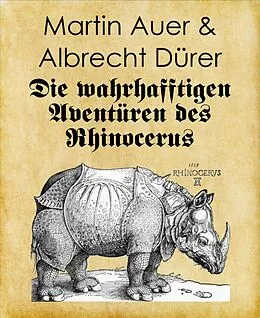 E-Book (epub) Die wahrhafftigen Aventüren des Rhinocerus von Martin Auer, Albrecht Dürer