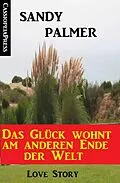 E-Book (epub) Das Glück wohnt am anderen Ende der Welt: Love Story von Sandy Palmer