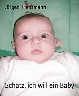 E-Book (epub) Schatz, ich will ein Baby von Jürgen Hansmann