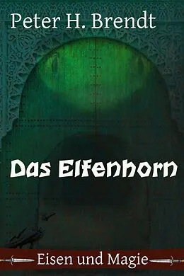 E-Book (epub) Eisen und Magie: Das Elfenhorn von Peter H. Brendt
