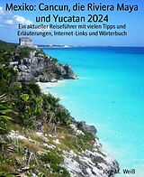 E-Book (epub) Mexiko: Cancun, die Riviera Maya und Yucatan 2024 von Jörg-M. Weiß