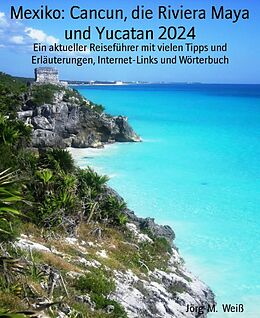 E-Book (epub) Mexiko: Cancun, die Riviera Maya und Yucatan 2024 von Jörg-M. Weiß
