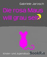 E-Book (epub) Die rosa Maus will grau sein von Gabriele Jarosch