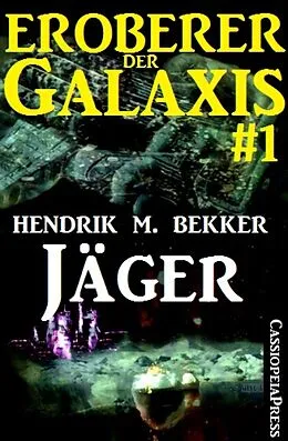 E-Book (epub) Jäger - Eroberer der Galaxis 1 von Hendrik M. Bekker