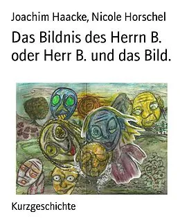 E-Book (epub) Das Bildnis des Herrn B. oder Herr B. und das Bild. von Joachim Haacke, Nicole Horschel