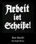 E-Book (epub) (Unfreie) Arbeit ist Scheiße! von Jürgen- Julia Braun