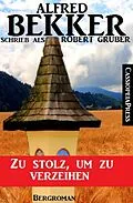 E-Book (epub) Alfred Bekker schrieb als Robert Gruber: Zu stolz, um zu verzeihen von Alfred Bekker, Robert Gruber