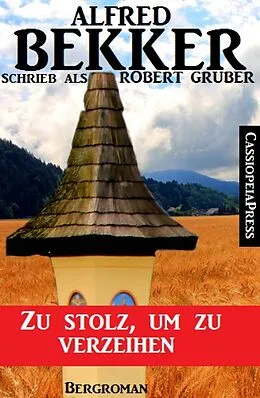E-Book (epub) Alfred Bekker schrieb als Robert Gruber: Zu stolz, um zu verzeihen von Alfred Bekker, Robert Gruber