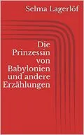 E-Book (epub) Die Prinzessin von Babylonien und andere Erzählungen von Selma Lagerlöf