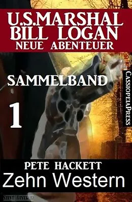 E-Book (epub) Zehn Western - Sammelband 1 (US Marshal Bill Logan - Neue Abenteuer) von Pete Hackett
