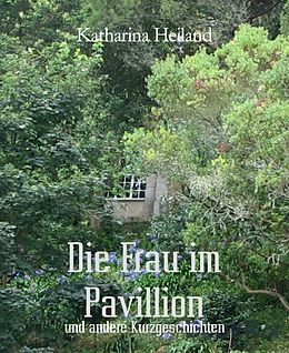 E-Book (epub) Die Frau im Pavillion von Katharina Heiland