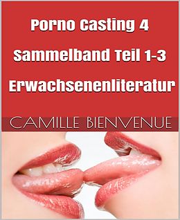 E-Book (epub) Porno Casting: Sammelband Teil 1-3 von Camille Bienvenue