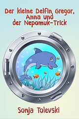 E-Book (epub) Der kleine Delfin Gregor, Anna und der Nepomuk-Trick von Sonja Tolevski
