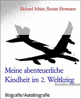 E-Book (epub) Meine abenteuerliche Kindheit im 2. Weltkrieg von Richard Schier, Renate Hermann