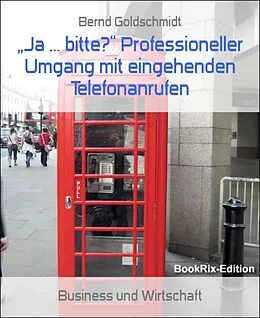 E-Book (epub) "Ja ... bitte?" Professioneller Umgang mit eingehenden Telefonanrufen von Bernd Goldschmidt
