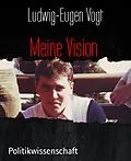 E-Book (epub) Meine Vision von Ludwig-Eugen Vogt