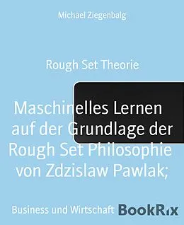 E-Book (epub) Maschinelles Lernen auf der Grundlage der Rough Set Philosophie von Zdzislaw Pawlak; von Michael Ziegenbalg