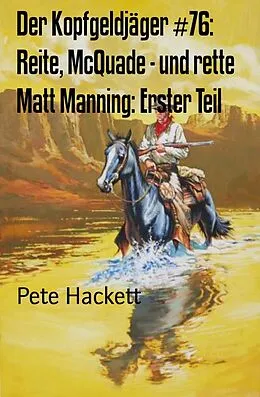 E-Book (epub) Der Kopfgeldjäger #76: Reite, McQuade - und rette Matt Manning: Erster Teil von Pete Hackett