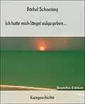 E-Book (epub) Ich hatte mich längst aufgegeben... von Bärbel Schoening