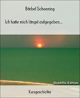 E-Book (epub) Ich hatte mich längst aufgegeben... von Bärbel Schoening