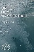 E-Book (epub) Unter dem Wasserfall von Mark Read