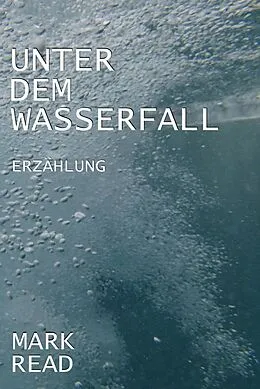 E-Book (epub) Unter dem Wasserfall von Mark Read