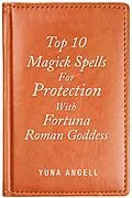 E-Book (epub) Top 10 Magick Spells For Protection With Fortuna Roman Goddess von Yuna Angell