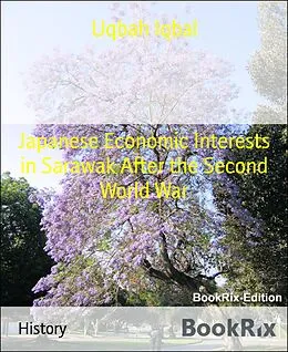 E-Book (epub) Japanese Economic Interests in Sarawak After the Second World War von Uqbah Iqbal
