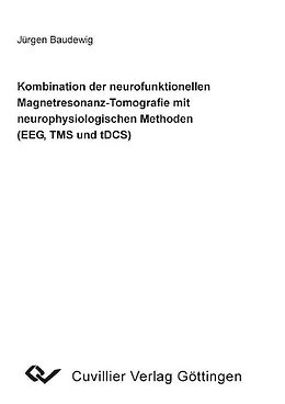 E-Book (pdf) Kombination der neurofunktionellen Magnetresonanz-Tomografie mit neurophysiologischen Methoden (EEG, TMS und tDCS) von J&#xFC;rgen Baudewig