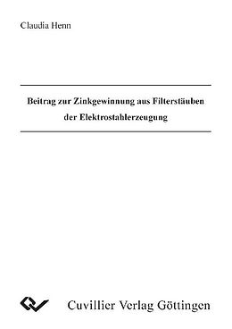 E-Book (pdf) Beitrag zur Zinkgewinnung aus Filterstäuben der Elektrostrahlerzeugung von Claudia Henn