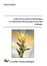 E-Book (pdf) Ansätze für eine integrierte Bekämpfung des Mutterkorns (Claviceps purpurea [Fr.] Tul.) im Roggen von Thomas Engelke