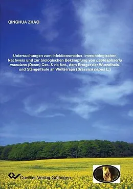E-Book (pdf) Untersuchungen zum Infektionsmodus, immunologischen Nachweis und zur biologischen Bekämpfung von Leptosphaeria maculans (Desm) Ces. & de Not., dem Erreger der Wurzelhals- und Stängelfäule an Winterraps von Qinghua Zhao