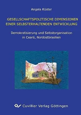 E-Book (pdf) Gesellschaftspolitische Dimension einer selbsterhaltenden Entwicklung. Demokratisierung und Selbstorganisation in Ceara, Nordostbrasilien von Angela K&#xFC;ster
