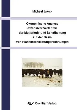 E-Book (pdf) Ökonomische Analyse extensiver Verfahren der Mutterkuh- und schafhaltung auf der Basis von Plankostenleistungsrechnungen von Michael Jakob