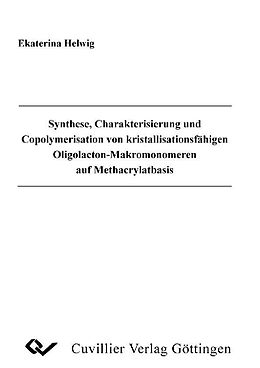 E-Book (pdf) Synthese, Charakterisierung und copolymerisation von kristallisationsfähigen Oligolacton-Makromonomeren auf Methancrylatbasis von Ekaterina Helwig