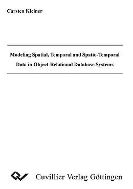 E-Book (pdf) Modeling Spatial, Temporal and Spatio-Temporal Data in Object-Relational Database Systems von Carsten Kleiner