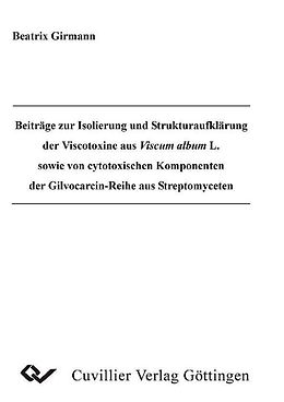 E-Book (pdf) Beiträge zur Isolierung und Strukturaufklärung der Viscotoxine aus Viscum album L. sowie von cytotoxischen Komponenten der Gilvocarcin-Reihe aus Streptomyceten von Beatrix Girmann
