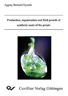 E-Book (pdf) Production, regeneration and field growth of synthetic seeds of the potato von Aggrey Bernard Nyende