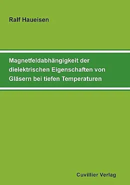 E-Book (pdf) Magnetfeldabhängigkeit der dielektrischen Eigenschaften von Gläsern bei tiefen Temperaturen von Ralf Haueisen