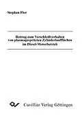 PDF Beitrag zum Verschleißverhalten von plasmagespritzten Zylinderlaufflächen im Diesel-Motorbetrieb von Stephan Flor