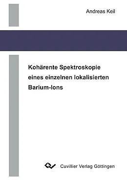 E-Book (pdf) Kohärente Spektroskopie eines einzelnen lokalisierten Barium-Ions von Andreas Keil