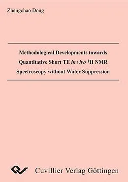 E-Book (pdf) Methodological Developments towards Quantitative Short TE in vivo H NMR Spectroscopy without Water Suppression von Zhengchao Dong